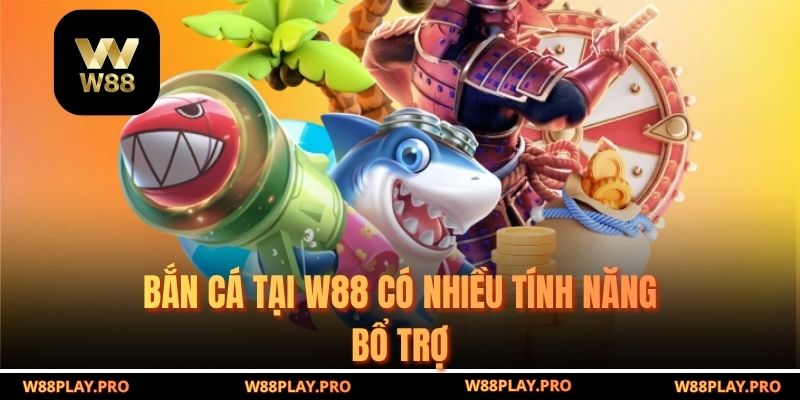 Bắn cá tại W88 có nhiều tính năng bổ trợ