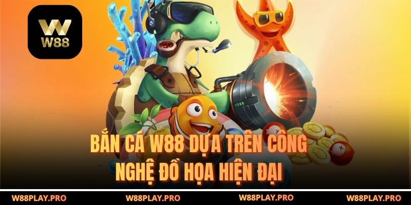 Bắn cá W88 dựa trên công nghệ đồ họa hiện đại