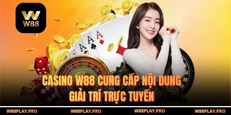 Casino W88 cung cấp nội dung giải trí trực tuyến 