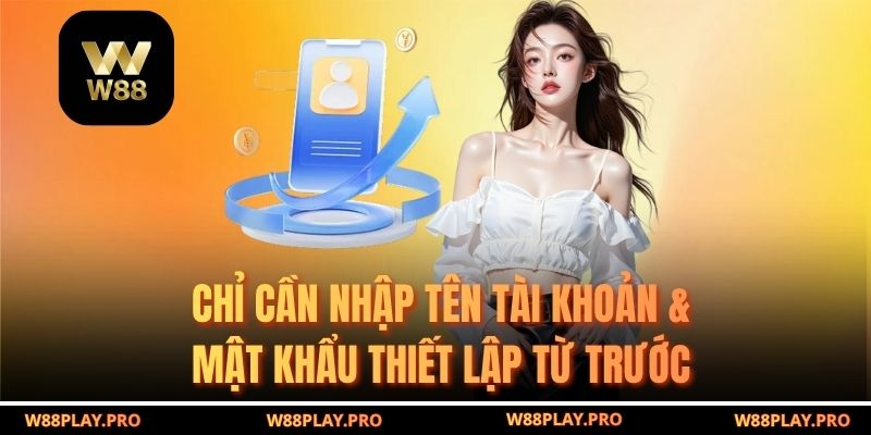 Chỉ cần nhập tên tài khoản & mật khẩu thiết lập từ trước