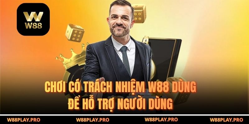 Chơi Có Trách Nhiệm W88 dùng để hỗ trợ người dùng