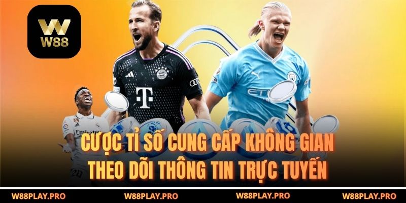 Cược Tỉ Số cung cấp không gian theo dõi thông tin trực tuyến