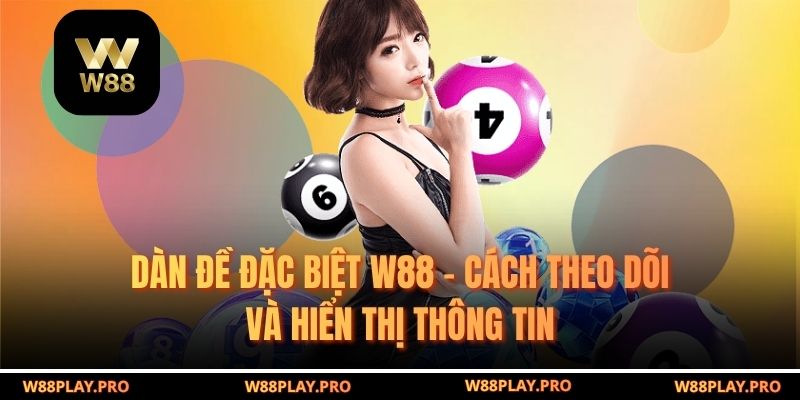 Dàn Đề Đặc Biệt W88 – Cách Theo Dõi Và Hiển Thị Thông Tin