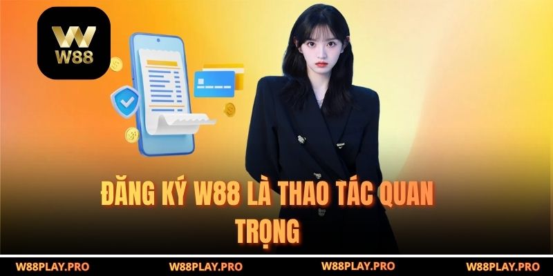 Đăng Ký W88 là thao tác quan trọng 
