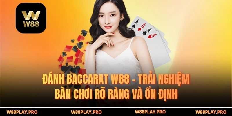 Đánh Baccarat W88 – Trải Nghiệm Bàn Chơi Rõ Ràng Và Ổn Định