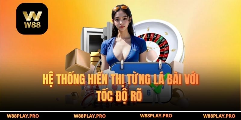 Hệ thống hiển thị từng lá bài với tốc độ rõ 