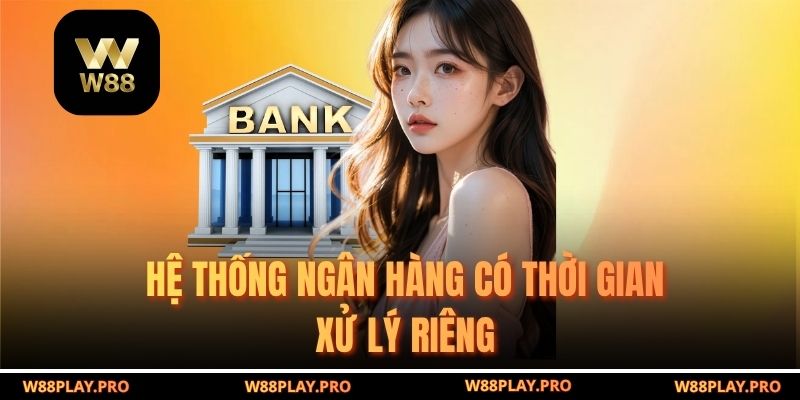Hệ thống ngân hàng có thời gian xử lý riêng
