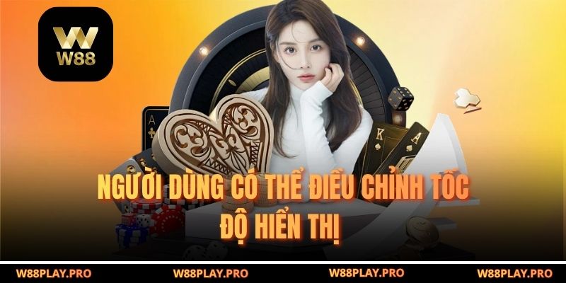 Người dùng có thể điều chỉnh tốc độ hiển thị 