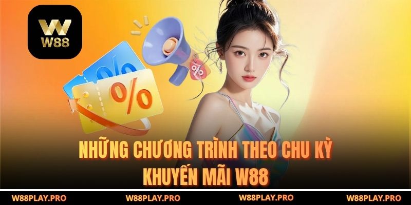 Những chương trình theo chu kỳ khuyến mãi w88