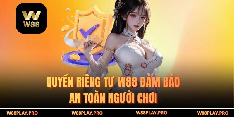 Quyền Riêng Tư W88 đảm bảo an toàn người chơi