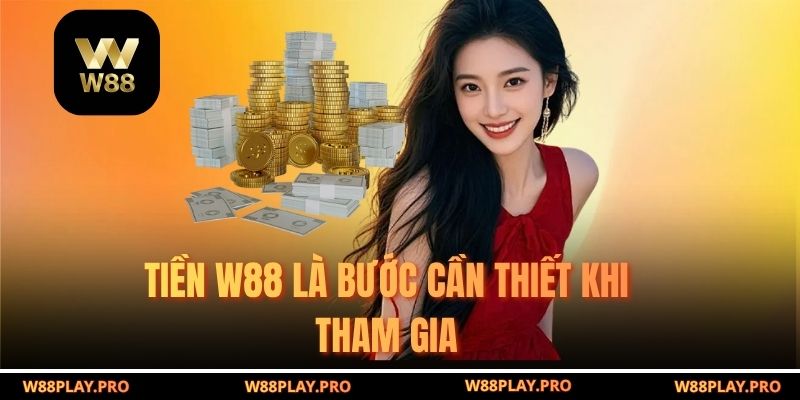Tiền W88 là bước cần thiết khi tham gia