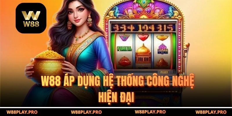 W88 áp dụng hệ thống công nghệ hiện đại 