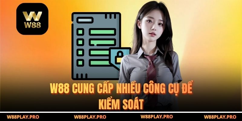 W88 cung cấp nhiều công cụ để kiểm soát 