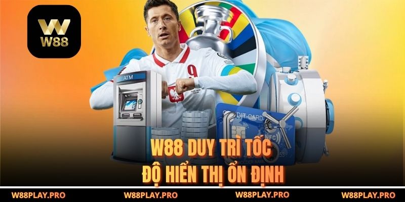 W88 duy trì tốc độ hiển thị ổn định