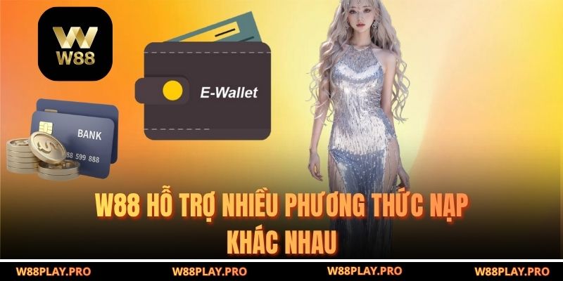 W88 hỗ trợ nhiều phương thức nạp khác nhau